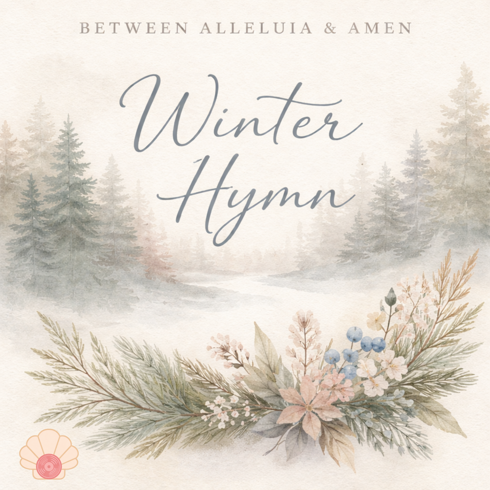 Watercolor album art for Winter Hymn by Between Alleluia & Amen, featuring a misty winter forest and soft evergreen branches with pale florals.